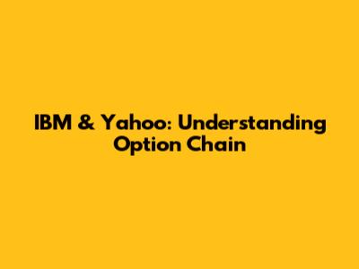 IBM & Yahoo: Understanding Option Chain