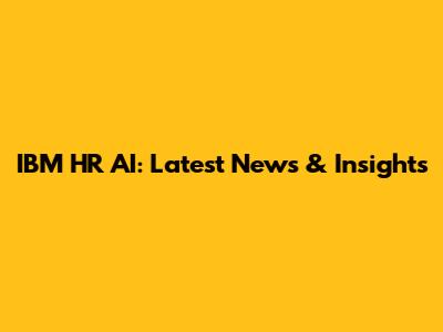 IBM HR AI: Latest News & Insights