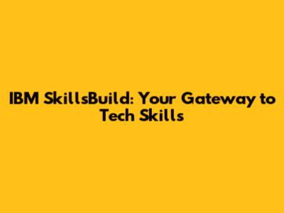IBM SkillsBuild: Your Gateway to Tech Skills