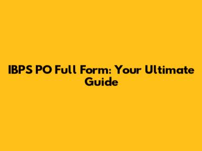 IBPS PO Full Form: Your Ultimate Guide