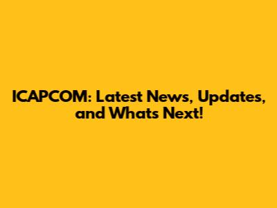 ICAPCOM: Latest News, Updates, and What's Next!