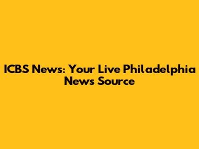 ICBS News: Your Live Philadelphia News Source