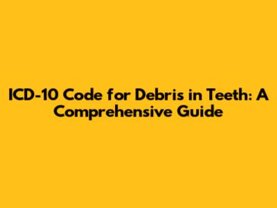 ICD-10 Code for Debris in Teeth: A Comprehensive Guide