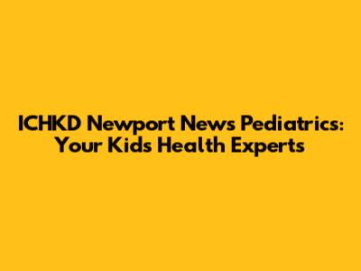 ICHKD Newport News Pediatrics: Your Kids' Health Experts