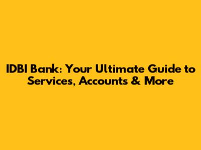 IDBI Bank: Your Ultimate Guide to Services, Accounts & More