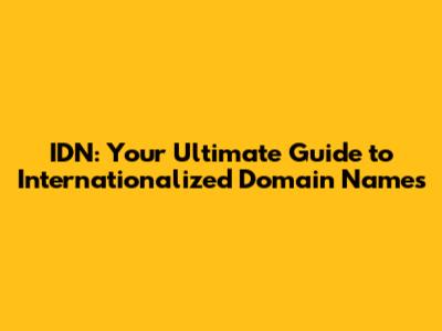 IDN: Your Ultimate Guide to Internationalized Domain Names