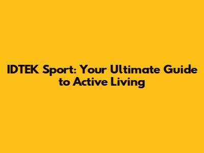 IDTEK Sport: Your Ultimate Guide to Active Living