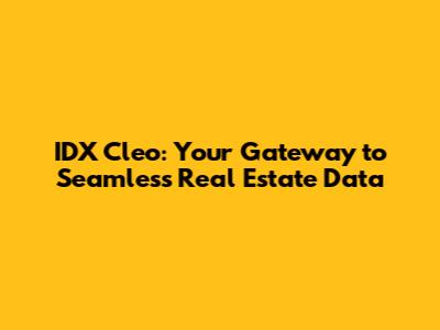 IDX Cleo: Your Gateway to Seamless Real Estate Data