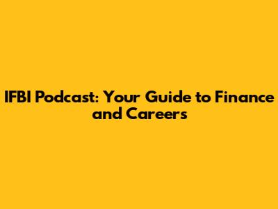 IFBI Podcast: Your Guide to Finance and Careers