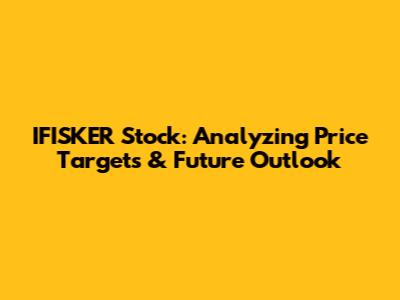 IFISKER Stock: Analyzing Price Targets & Future Outlook