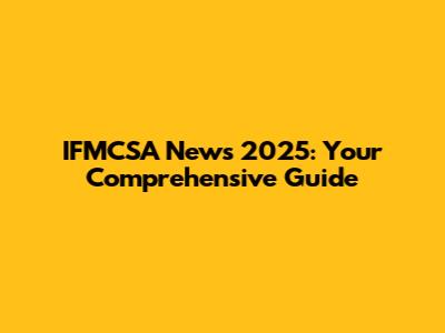IFMCSA News 2025: Your Comprehensive Guide