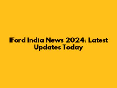 IFord India News 2024: Latest Updates Today