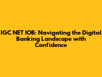 IGC NET IOB: Navigating the Digital Banking Landscape with Confidence