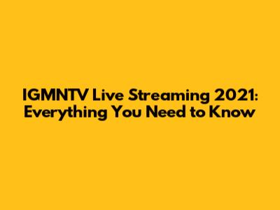 IGMNTV Live Streaming 2021: Everything You Need to Know