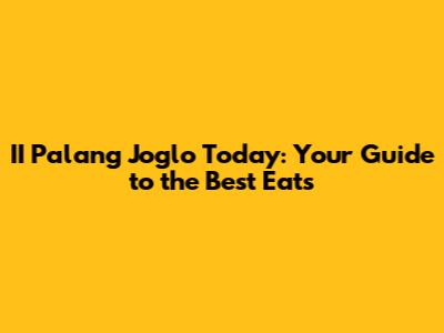 II Palang Joglo Today: Your Guide to the Best Eats