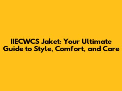 IIECWCS Jaket: Your Ultimate Guide to Style, Comfort, and Care