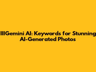IIIGemini AI: Keywords for Stunning AI-Generated Photos