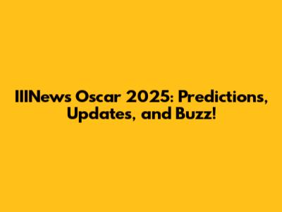 IIINews Oscar 2025: Predictions, Updates, and Buzz!