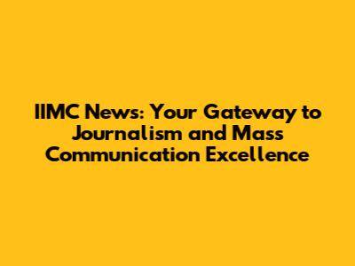 IIMC News: Your Gateway to Journalism and Mass Communication Excellence