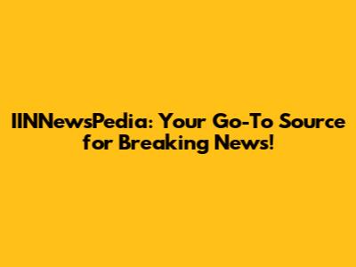 IINNewsPedia: Your Go-To Source for Breaking News!