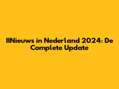 IINieuws in Nederland 2024: De Complete Update