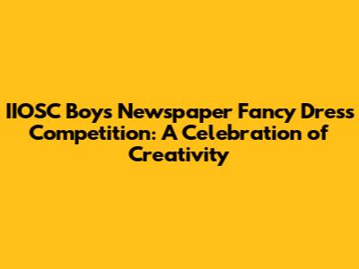 IIOSC Boys' Newspaper Fancy Dress Competition: A Celebration of Creativity