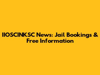 IIOSCINKSC News: Jail Bookings & Free Information