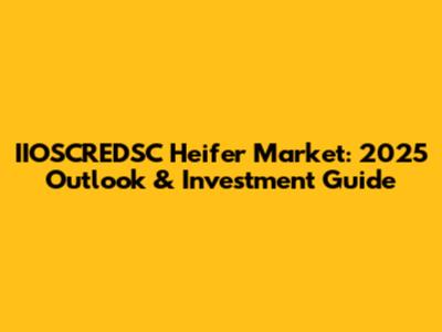 IIOSCREDSC Heifer Market: 2025 Outlook & Investment Guide