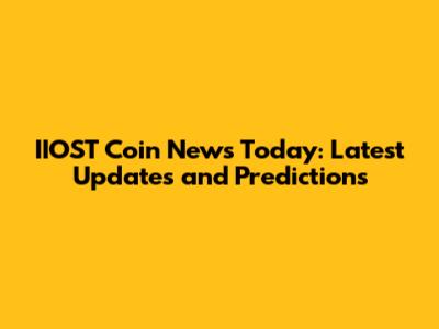 IIOST Coin News Today: Latest Updates and Predictions