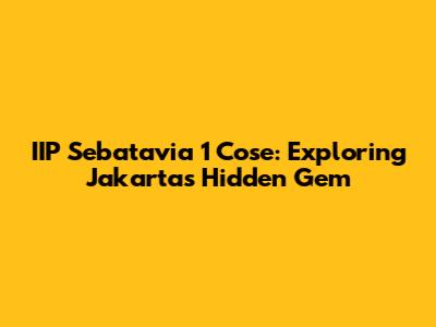IIP Sebatavia 1 Cose: Exploring Jakarta's Hidden Gem