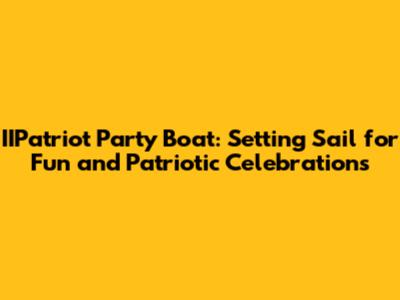 IIPatriot Party Boat: Setting Sail for Fun and Patriotic Celebrations