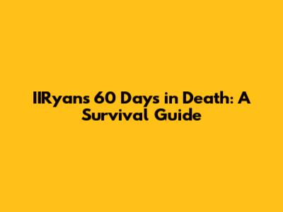 IIRyan's 60 Days in Death: A Survival Guide