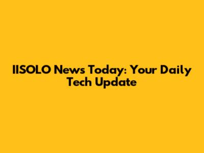 IISOLO News Today: Your Daily Tech Update