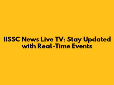 IISSC News Live TV: Stay Updated with Real-Time Events