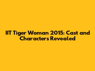IIT Tiger Woman 2015: Cast and Characters Revealed