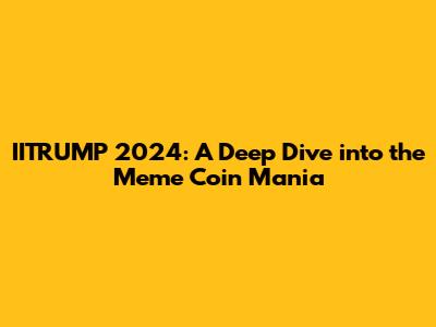 IITRUMP 2024: A Deep Dive into the Meme Coin Mania