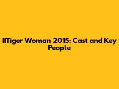 IITiger Woman 2015: Cast and Key People