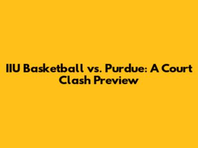 IIU Basketball vs. Purdue: A Court Clash Preview