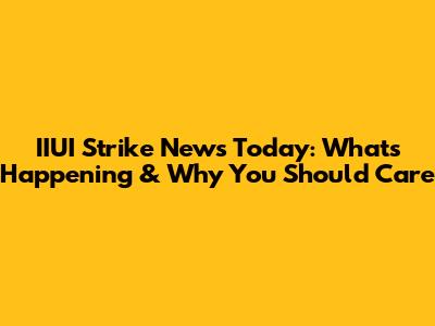 IIUI Strike News Today: What's Happening & Why You Should Care