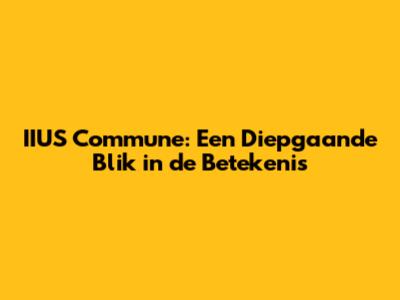 IIUS Commune: Een Diepgaande Blik in de Betekenis