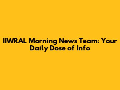 IIWRAL Morning News Team: Your Daily Dose of Info