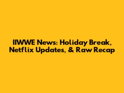 IIWWE News: Holiday Break, Netflix Updates, & Raw Recap