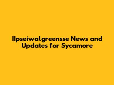 IIpseiwalgreensse News and Updates for Sycamore