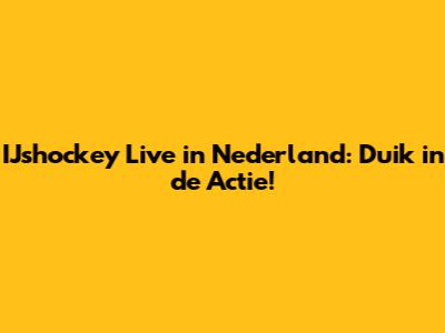 IJshockey Live in Nederland: Duik in de Actie!