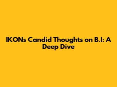 IKON's Candid Thoughts on B.I: A Deep Dive