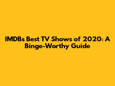 IMDB's Best TV Shows of 2020: A Binge-Worthy Guide
