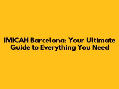 IMICAH Barcelona: Your Ultimate Guide to Everything You Need