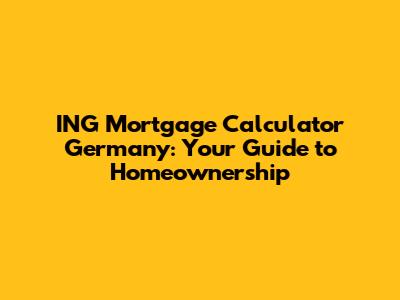 ING Mortgage Calculator Germany: Your Guide to Homeownership