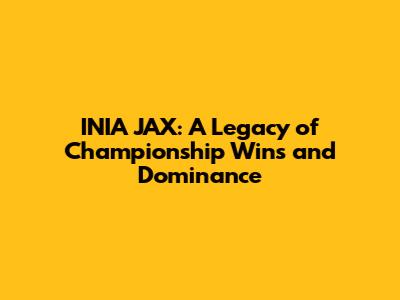 INIA JAX: A Legacy of Championship Wins and Dominance