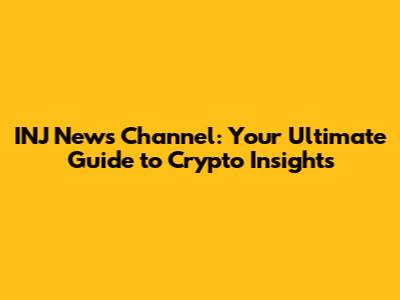 INJ News Channel: Your Ultimate Guide to Crypto Insights
